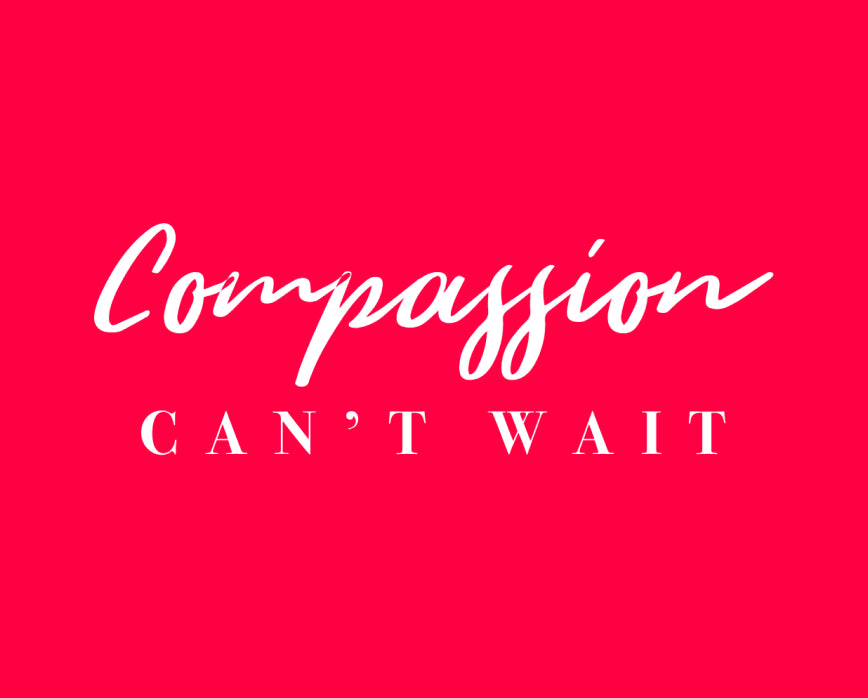 Compassion Can’t Wait